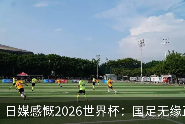 日媒感慨2026世界杯：国足无缘正赛，中国球迷只剩裁判可关注