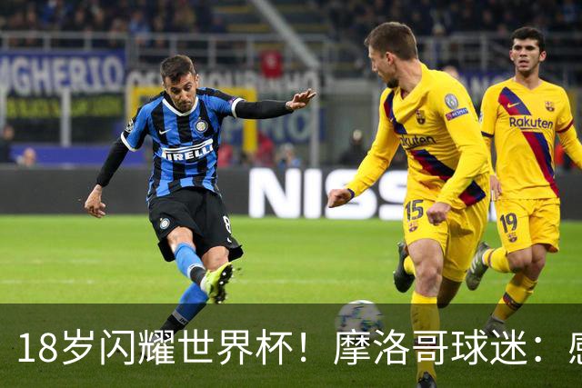 18岁闪耀世界杯！摩洛哥球迷：感谢德尚没招布阿迪，把他留给我们