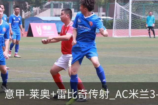 意甲-莱奥+雷比奇传射 AC米兰3-1险夺客场连胜